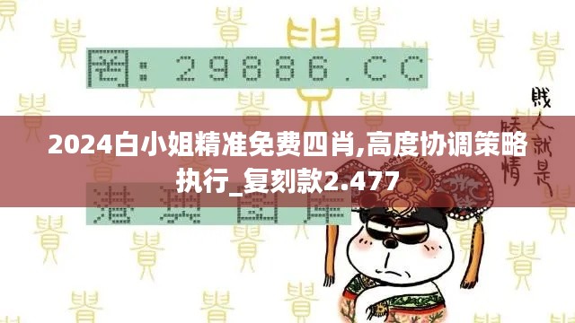 2024白小姐精准免费四肖,高度协调策略执行_复刻款2.477