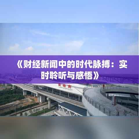 《财经新闻中的时代脉搏:实时聆听与感悟》