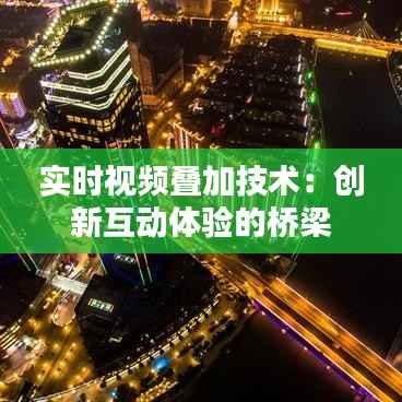 实时视频叠加技术：创新互动体验的桥梁