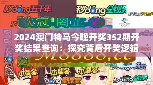 2024澳门特马今晚开奖352期开奖结果查询：探究背后开奖逻辑，洞悉隐藏趋势