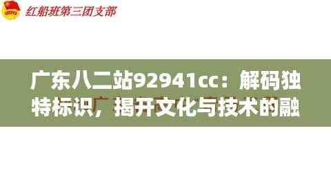 广东八二站92941cc：解码独特标识，揭开文化与技术的融合之道