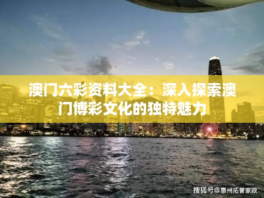 澳门六彩资料大全：深入探索澳门博彩文化的独特魅力