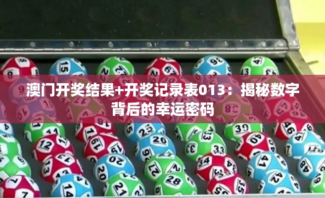 澳门开奖结果+开奖记录表013：揭秘数字背后的幸运密码