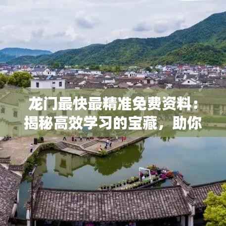 龙门最快最精准免费资料：揭秘高效学习的宝藏，助你轻松掌握核心知识