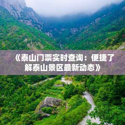 《泰山门票实时查询：便捷了解泰山景区最新动态》