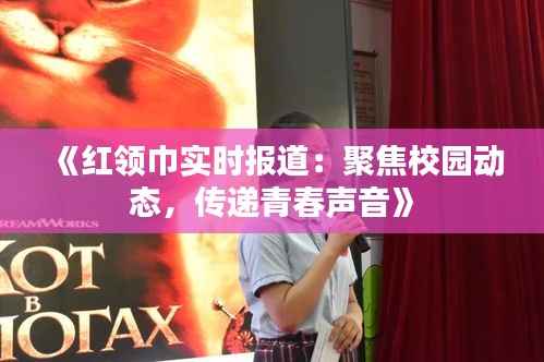 《红领巾实时报道：聚焦校园动态，传递青春声音》