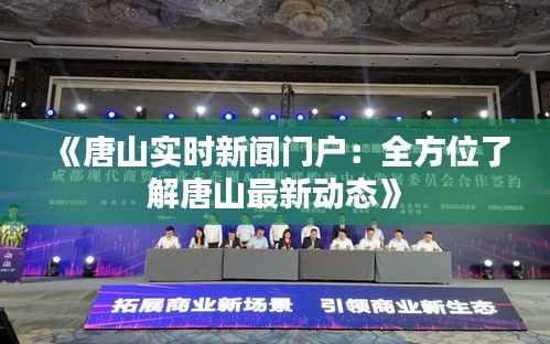 《唐山实时新闻门户:全方位了解唐山最新动态》