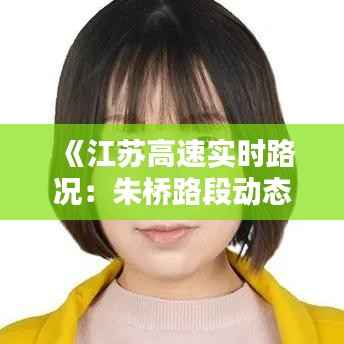 《江苏高速实时路况：朱桥路段动态解析与出行指南》