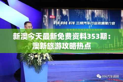 新澳今天最新免费资料353期：澳新旅游攻略热点