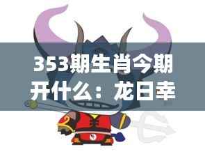 353期生肖今期开什么：龙日幸运号码