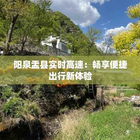 阳泉盂县实时高速：畅享便捷出行新体验