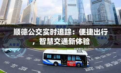 顺德公交实时追踪：便捷出行，智慧交通新体验