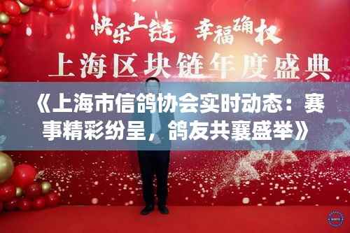 《上海市信鸽协会实时动态：赛事精彩纷呈，鸽友共襄盛举》