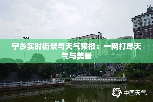 宁乡实时街景与天气预报：一网打尽天气与美景