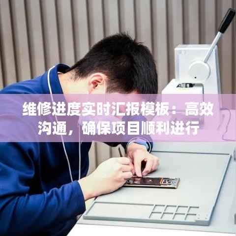维修进度实时汇报模板：高效沟通，确保项目顺利进行
