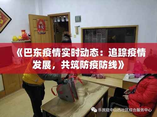 《巴东疫情实时动态：追踪疫情发展，共筑防疫防线》