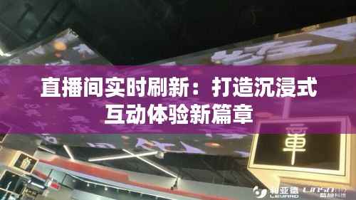 直播间实时刷新：打造沉浸式互动体验新篇章