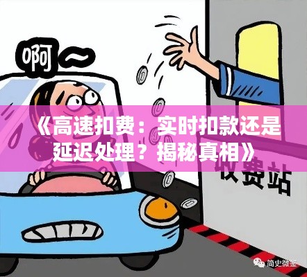 《高速扣费：实时扣款还是延迟处理？揭秘真相》