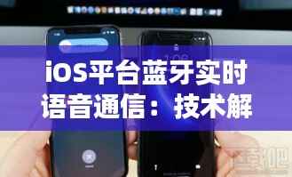 iOS平台蓝牙实时语音通信：技术解析与应用前景
