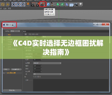 《C4D实时选择无边框困扰解决指南》