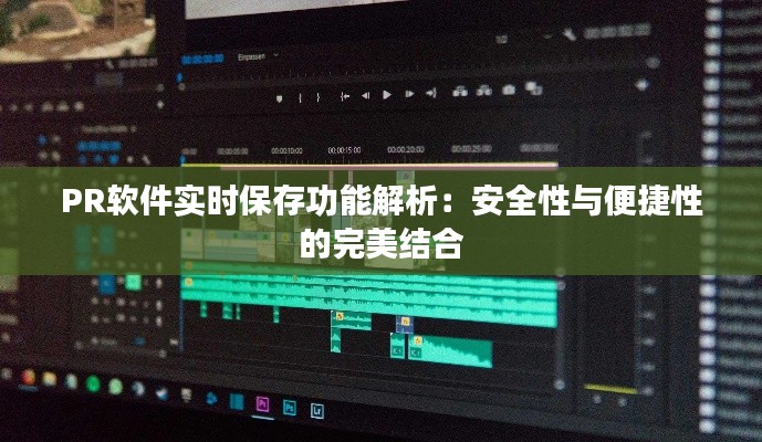 PR软件实时保存功能解析：安全性与便捷性的完美结合