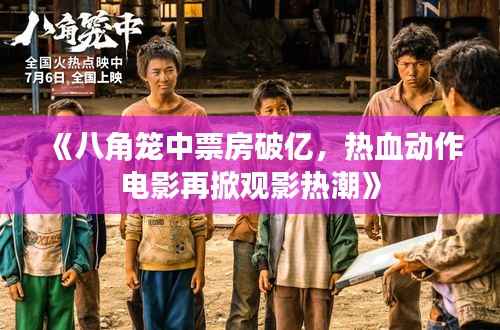 《八角笼中票房破亿，热血动作电影再掀观影热潮》