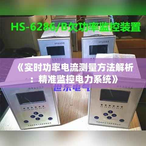 《实时功率电流测量方法解析：精准监控电力系统》