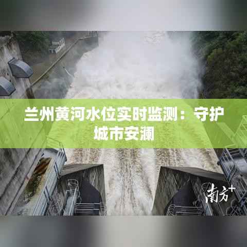 兰州黄河水位实时监测：守护城市安澜