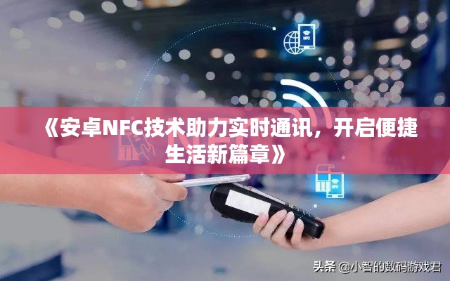 《安卓NFC技术助力实时通讯，开启便捷生活新篇章》
