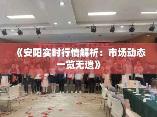 《安阳实时行情解析：市场动态一览无遗》