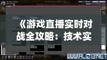 《游戏直播实时对战全攻略：技术实现与操作技巧详解》