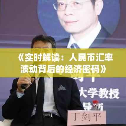 《实时解读：人民币汇率波动背后的经济密码》