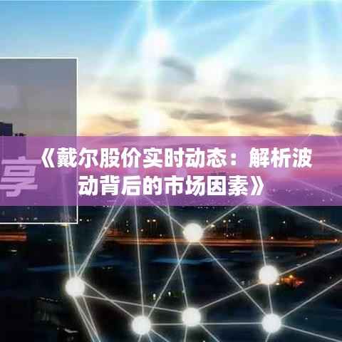 《戴尔股价实时动态:解析波动背后的市场因素》