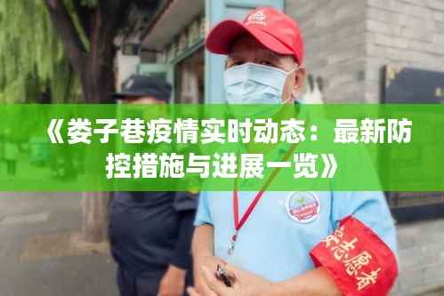 《娄子巷疫情实时动态：最新防控措施与进展一览》