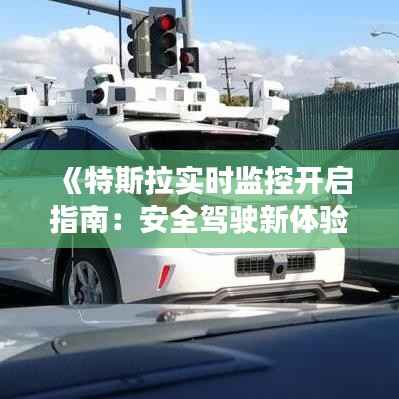 《特斯拉实时监控开启指南：安全驾驶新体验》
