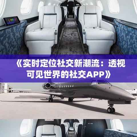 《实时定位社交新潮流：透视可见世界的社交APP》