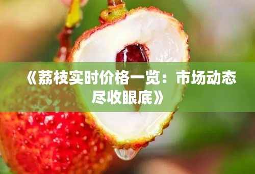 《荔枝实时价格一览：市场动态尽收眼底》