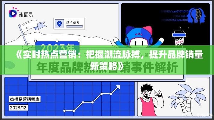 《实时热点营销:把握潮流脉搏,提升品牌销量新策略》