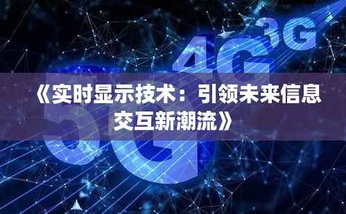 《实时显示技术：引领未来信息交互新潮流》