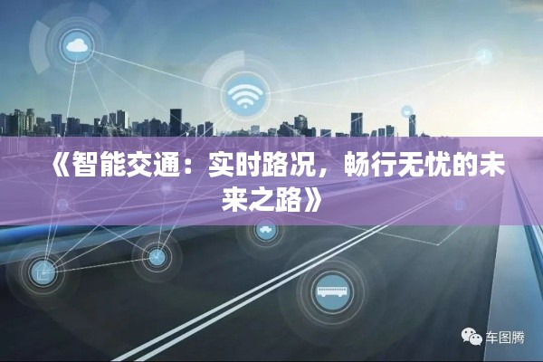 《智能交通：实时路况，畅行无忧的未来之路》