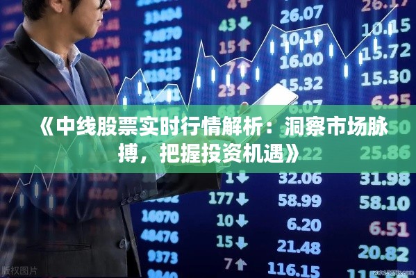 《中线股票实时行情解析：洞察市场脉搏，把握投资机遇》