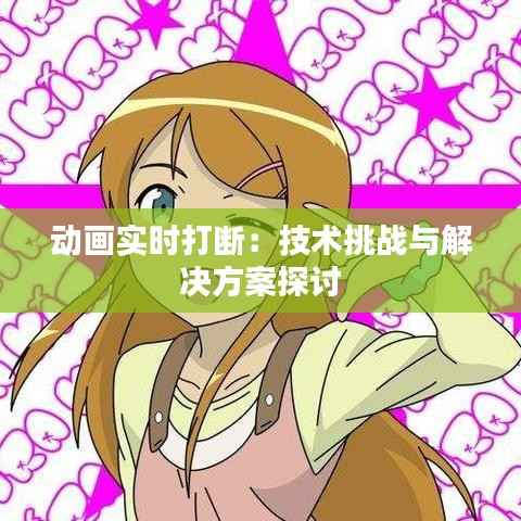 动画实时打断：技术挑战与解决方案探讨