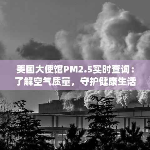美国大使馆PM2.5实时查询：了解空气质量，守护健康生活
