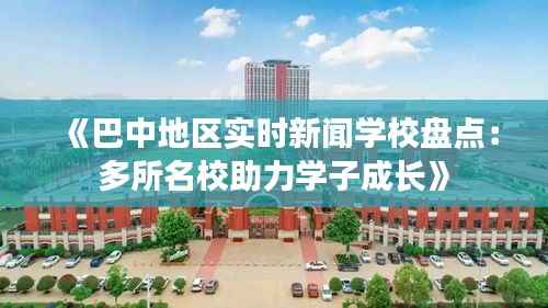《巴中地区实时新闻学校盘点：多所名校助力学子成长》