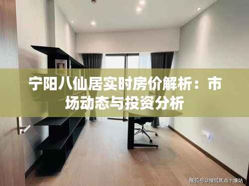 宁阳八仙居实时房价解析：市场动态与投资分析