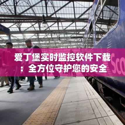 爱丁堡实时监控软件下载：全方位守护您的安全