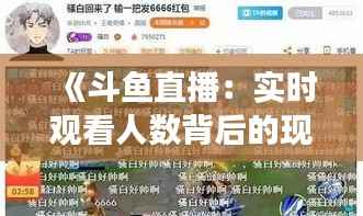 《斗鱼直播:实时观看人数背后的现象解析》