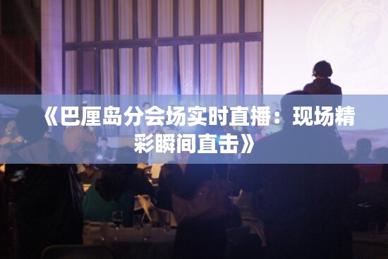 《巴厘岛分会场实时直播：现场精彩瞬间直击》