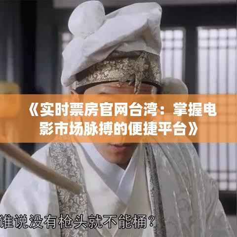 《实时票房官网台湾:掌握电影市场脉搏的便捷平台》