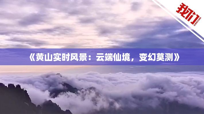 《黄山实时风景：云端仙境，变幻莫测》